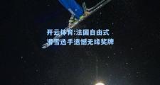 开云体育:法国自由式滑雪选手遗憾无缘奖牌