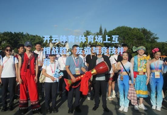 体育场上互相战胜，友谊与竞技并存