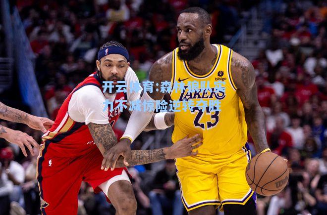 森林狼队实力不减惊险逆转夺胜